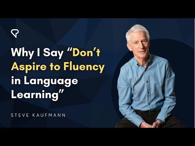 Why I Say “Don’t Aspire to Fluency in Language Learning”