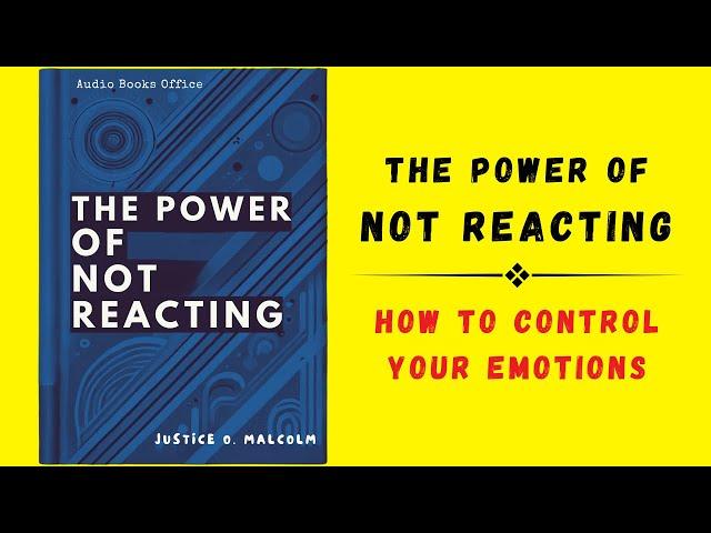 The Power of Not Reacting: How to Control Your Emotions (Audiobook)