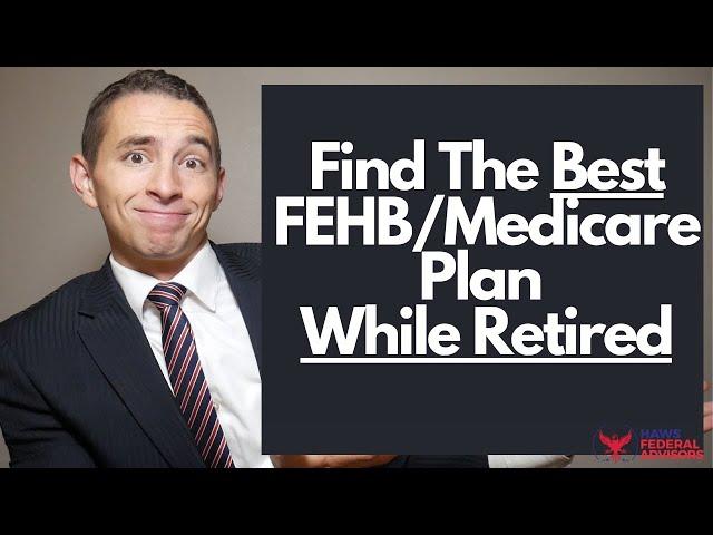 How to Pick The Best FEHB and Medicare Plan as a Federal Retiree