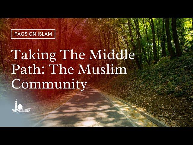 Taking the Middle Path: The Muslim Community