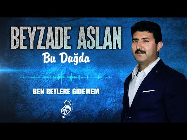 Beyzade Aslan - Ben Beylere Gidemem