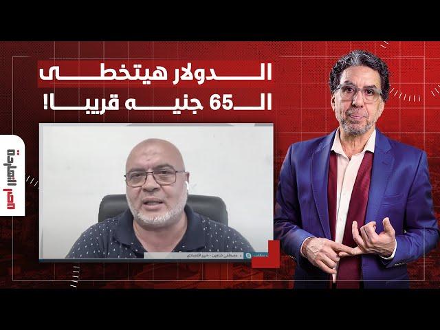 د. مصطفى شاهين: لن يكون هناك تعويم آخر ولكن سعر الدولار سيصل 65 جنيها!