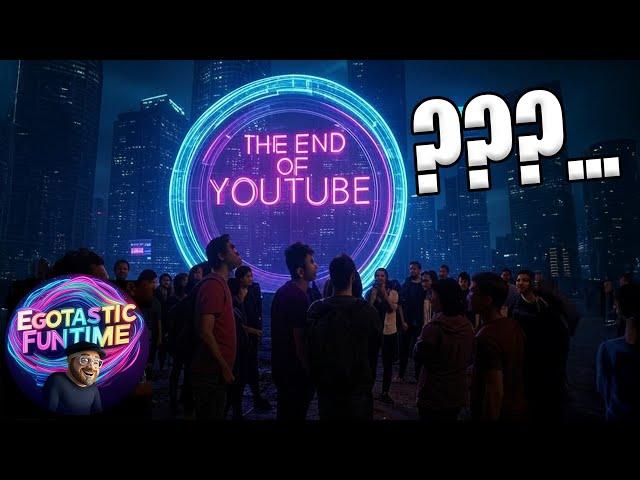 Finally The End Of YouTube? | EGOTASTIC FUNTIME