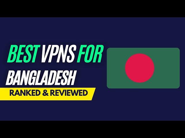 Best VPNs for Bangladesh - Ranked & Reviewed for 2023