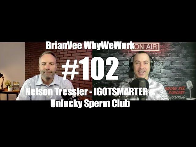 #102 Nelson Tressler - IGOTSMARTER - BrianVee WhyWeWork