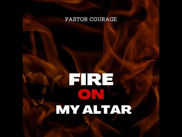 Pastor COURAGE - Fire On My Altar