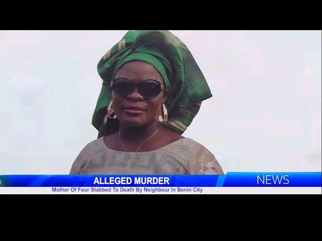 Mother Of Four Stabbed To Death By Neighbour In Benin City