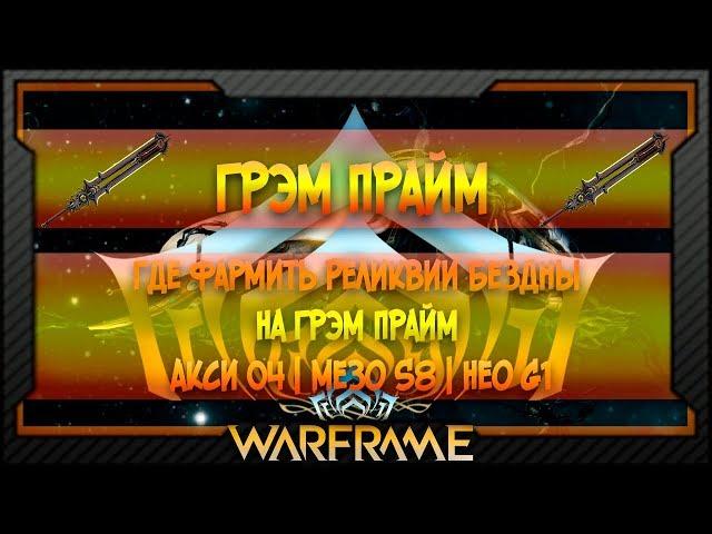 [Warframe] Где фармить Реликвии Бездны На Грэм Прайм | Акси O4 | Мезо S8 | Нео G1