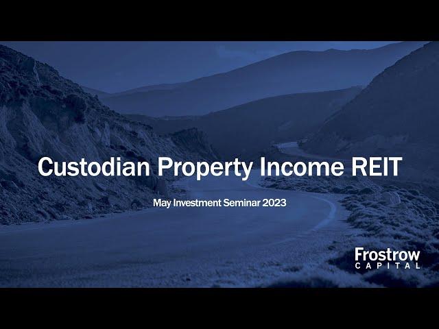 Frostrow Investment Seminar - Custodian Property Income REIT - 10th May 2023