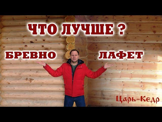 Что лучше? Бревно или лафет из кедра? Строительство из кедра.