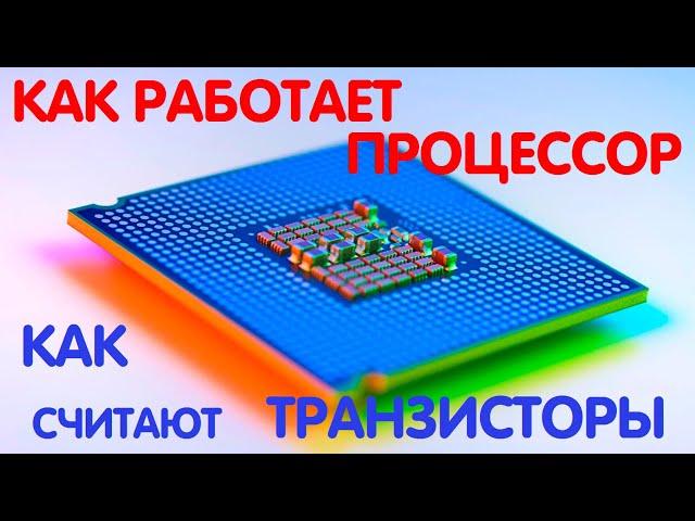 КАК РАБОТАЕТ ПРОЦЕССОР | КАК ТРАНЗИСТОРЫ НАУЧИЛИСЬ СЧИТАТЬ?