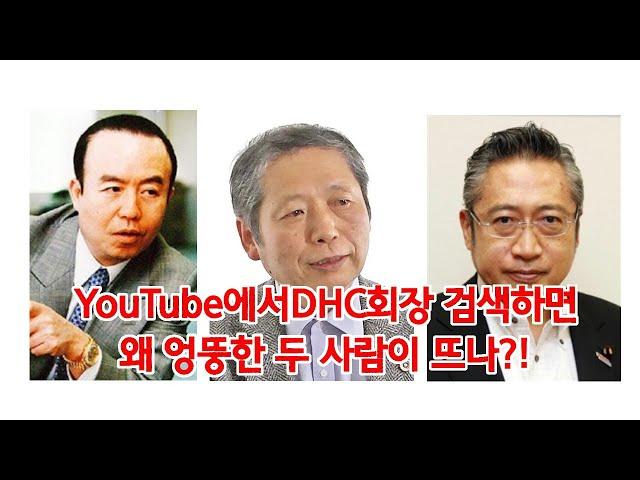 YouTube에서DHC회장 검색하면 왜 엉뚱한 두 사람이 뜨나?!