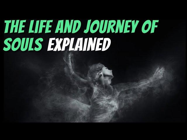 The Life And Journey Of Souls Explained