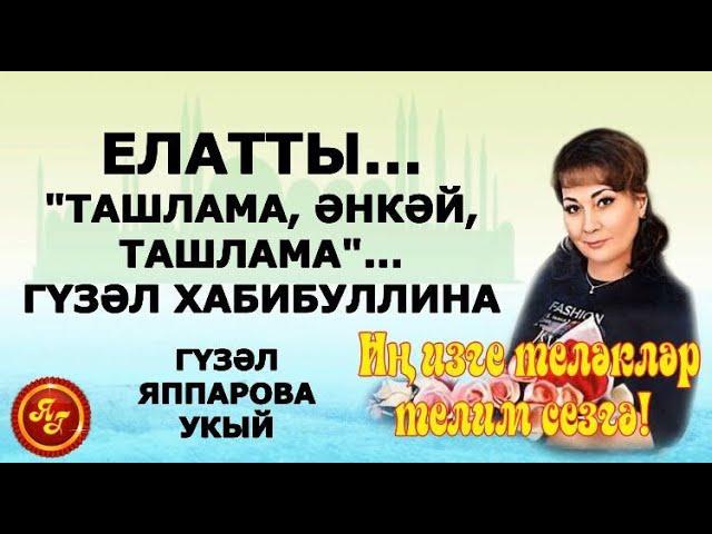 ЕЛАТТЫ... "ТАШЛАМА, ӘНКӘЙ, ТАШЛАМА"...  ГҮЗӘЛ ХАБИБУЛЛИНА ГҮЗӘЛ ЯППАРОВА УКЫЙ #alhamdulillah #ислам