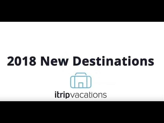 iTrip Vacations: 2018 Year End Review (New Destinations)