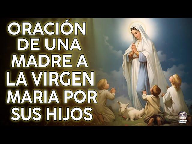 ORACIÓN DE UNA MADRE A LA VIRGEN MARÍA POR SUS HIJOS