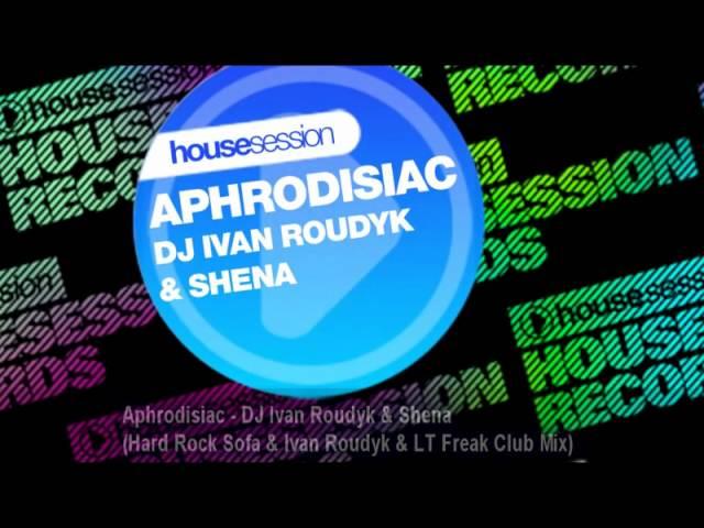 Aphrodisiac - DJ Ivan Roudyk & Shena (Hard Rock Sofa & Ivan Roudyk & LT Freak Club Mix)