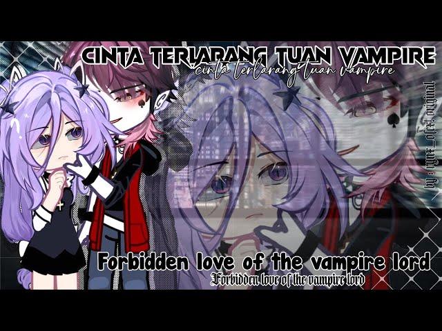  Cinta terlarang tuan vampire ‍️〢『 Forbidden love of the vampire lord 』  || GCMM Eng/indo   ℹ