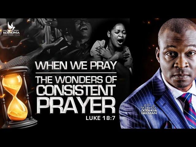 WHEN WE PRAY (THE WONDERS OF CONSISTENT PRAYER) WITH APOSTLE JOSHUA SELMAN |I03I|11I|2024I|