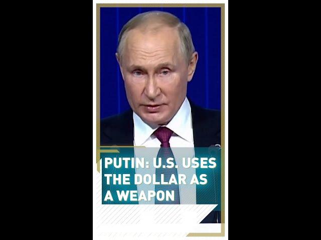 Putin: U.S. uses the dollar as a weapon