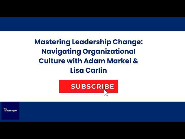 Mastering Leadership Change: Navigating Organizational Culture with Adam Markel & Lisa Carlin