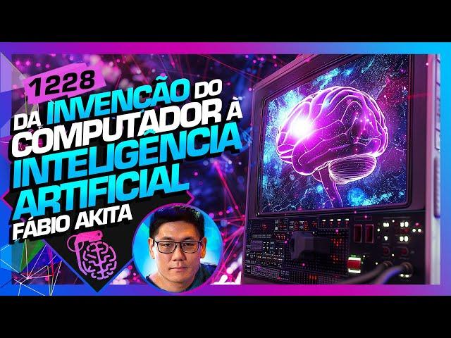 DA INVENÇÃO DO COMPUTADOR À INTELIGÊNCIA ARTIFICIAL - FÁBIO AKITA - Inteligência Ltda. Podcast #1228