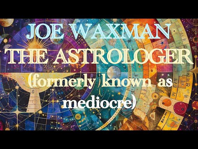 Introducing Joe Waxman The Astrologer formerly known as mediocre