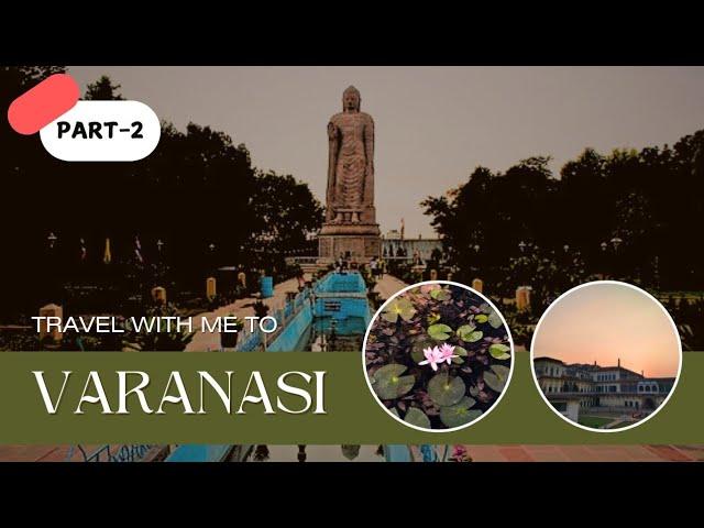 Exploring the Rich Heritage & Food at Varanasi | Saranath & Ramnagar Fort | Travel Vlog | PART-2