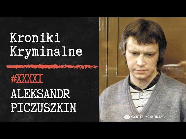 Rosyjski Seryjny Morderca - Aleksandr Piczuszkin | Kroniki Kryminalne #41 |