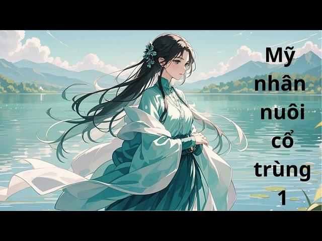 truyện Mỹ nhân nuôi cổ trùng p1 -truyện ngôn tình -audio