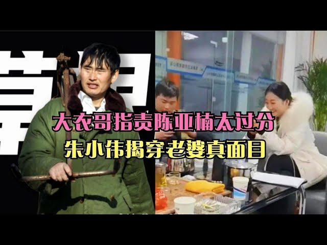 大衣哥新视频曝光，指责陈亚楠太过分，朱小伟回应揭穿老婆真面目