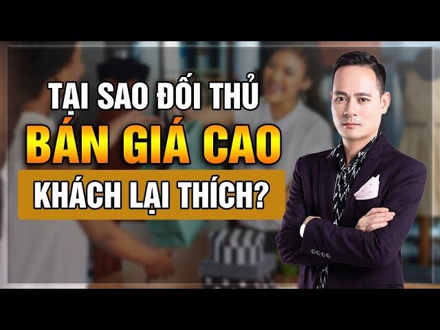 Kỹ Năng Bán Hàng - Tại Sao Đối Thủ Bán Giá Cao Lại Bán Được Hàng? | Đỗ Tâm