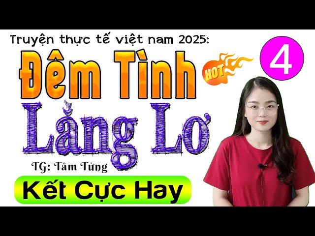 [Tập 4 Kết] ĐÊM TÌNH LẲNG LƠ - Truyện thực tế việt nam có thật 2025 - Nghe cực hứng thú!!