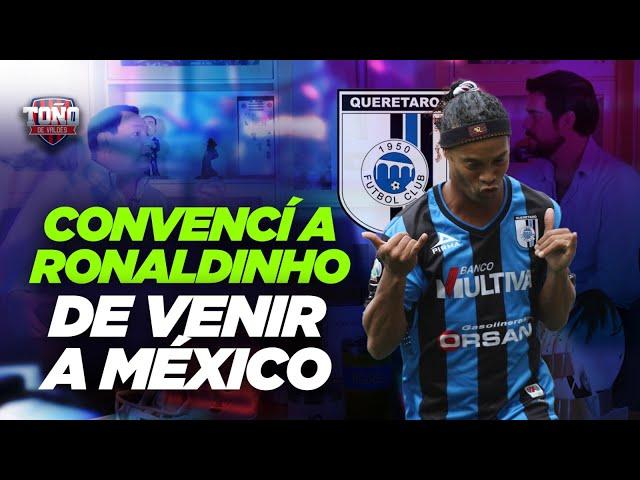 Arturo Villanueva , CONVENCÍ a RONALDINHO de venir a QUERÉTARO | Toño De Valdés