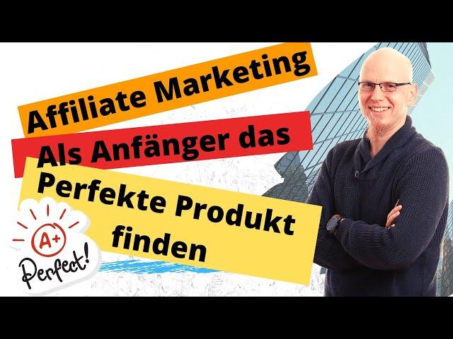 Das perfekte Affiliate Marketing Produkt finden   Als Anfänger Geld verdienen