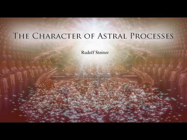 The Character of Astral Processes by Rudolf Steiner