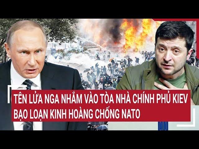 Thời sự quốc tế: Tên lửa Nga nhắm vào tòa nhà chính phủ Kiev, bạo loạn kinh hoàng chống NATO