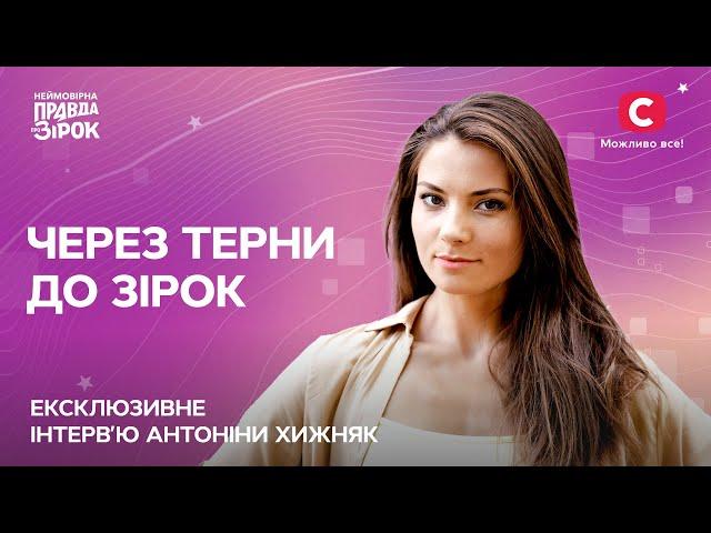 Через терни до зірок | Відверте інтерв’ю Антоніни Хижняк | Неймовірна правда про зірок