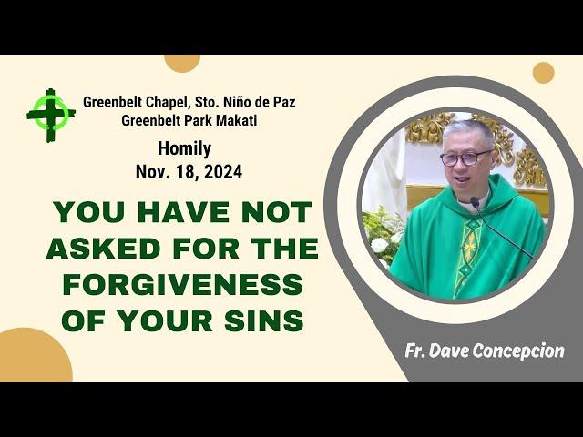 YOU HAVE NOT ASKED FOR THE FORGIVENESS OF YOUR SINS - Homily by Fr. Dave Concepcion on Nov. 18, 2024