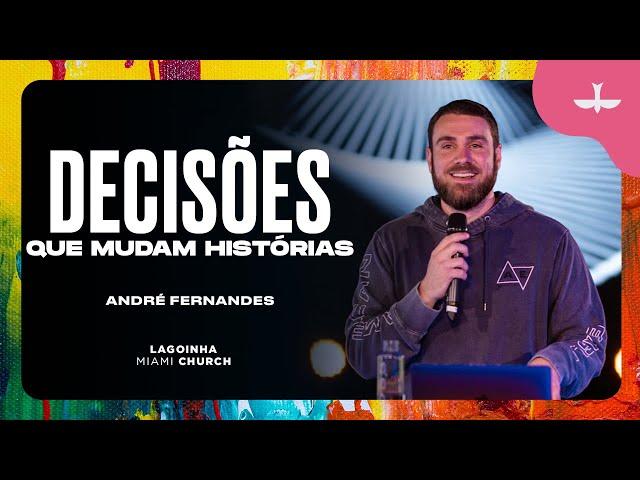 DECISÕES QUE MUDAM HISTÓRIAS - ANDRÉ FERNANDES | LAGOINHA MIAMI CHURCH