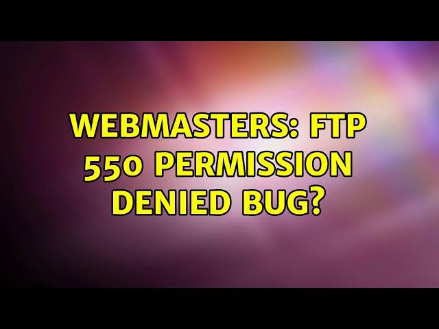 Webmasters: FTP 550 Permission Denied BUG? (2 Solutions!!)