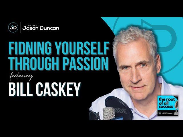 Finding Yourself Through Passion - The Root of All Success ft. Bill Caskey