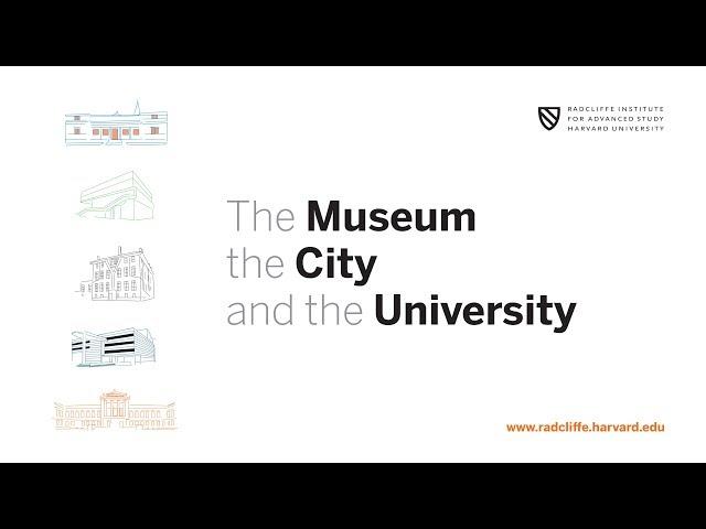 The Museum, the City, and the University || Radcliffe Institute