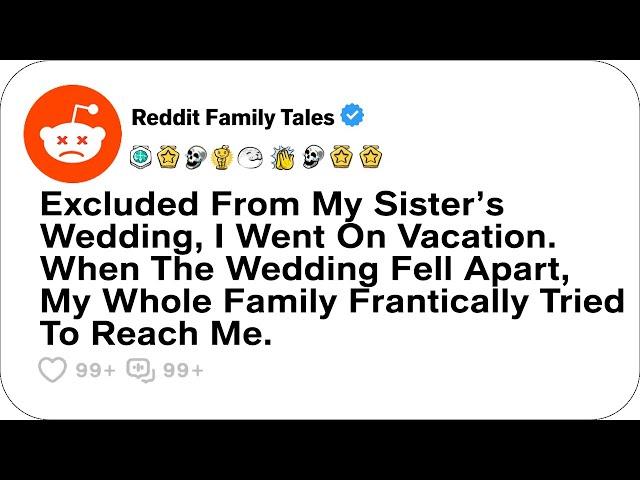 Excluded From My Sister’s Wedding, I Went On Vacation. When The Wedding Fell Apart....- Best Reddit