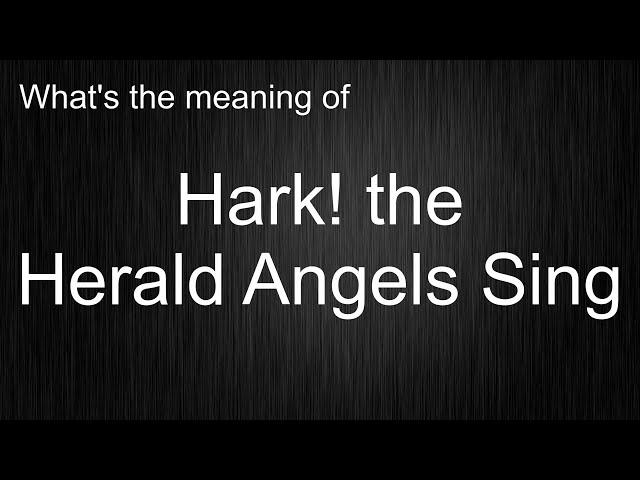 What's the meaning of "Hark! the Herald Angels Sing", How to pronounce Hark! the Herald Angels Sing?