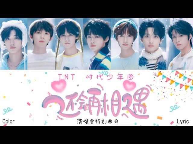 【TNT时代少年团】演唱会特别曲目《还会再相遇》歌词版 /CN&ROM&ENGLyrics/