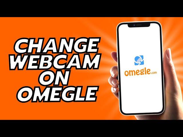 How To Change Webcam On Omegle