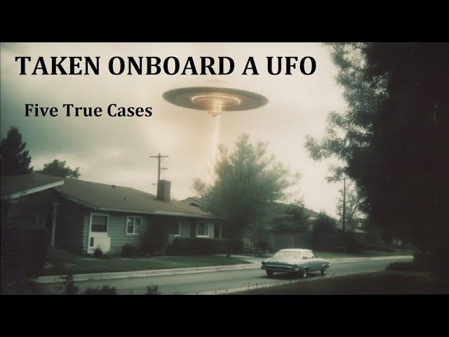 TAKEN ONBOARD A UFO: Five True Cases