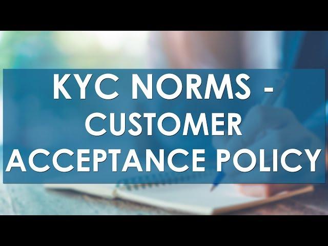 KYC Norms - Customer Acceptance Policy