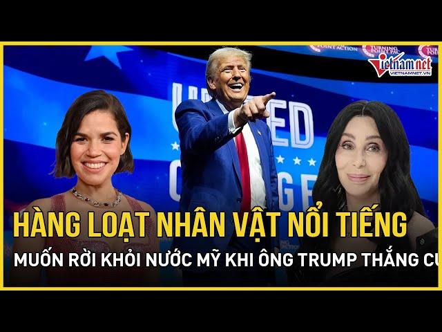 Vì sao hàng loạt nhân vật nổi tiếng muốn rời khỏi nước Mỹ ngay sau khi ông Trump thắng cử?